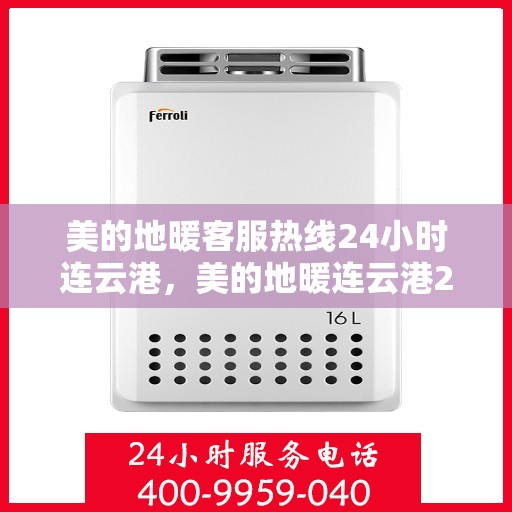 美的地暖客服热线24小时连云港，美的地暖连云港24小时客服热线