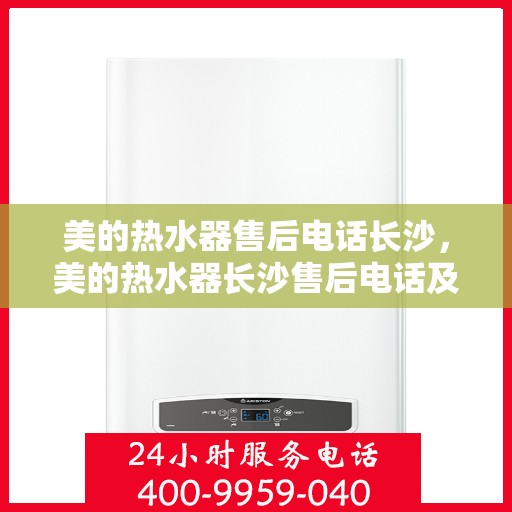 美的热水器售后电话长沙，美的热水器长沙售后电话及服务一览