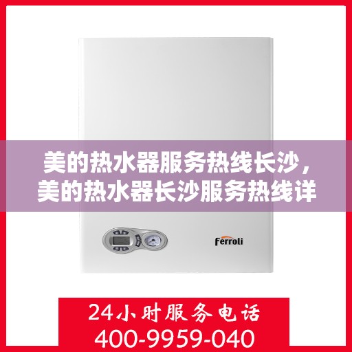 美的热水器服务热线长沙，美的热水器长沙服务热线详解