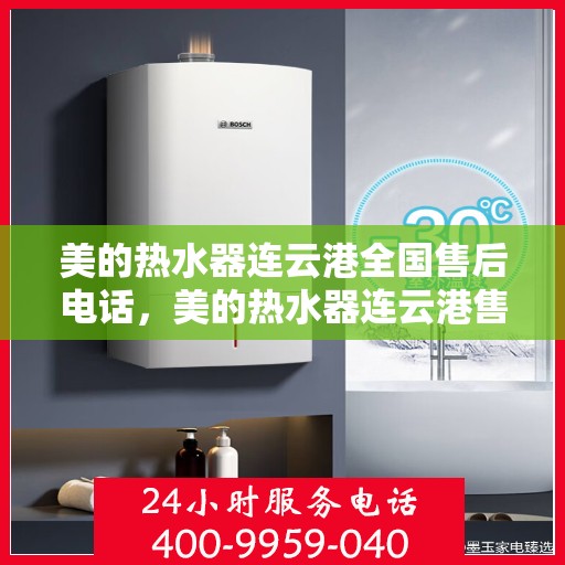 美的热水器连云港全国售后电话，美的热水器连云港售后电话及维修服务指南