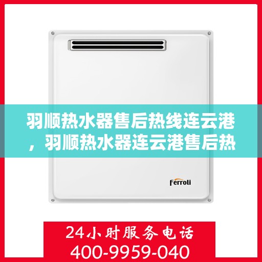 羽顺热水器售后热线连云港，羽顺热水器连云港售后热线专业服务
