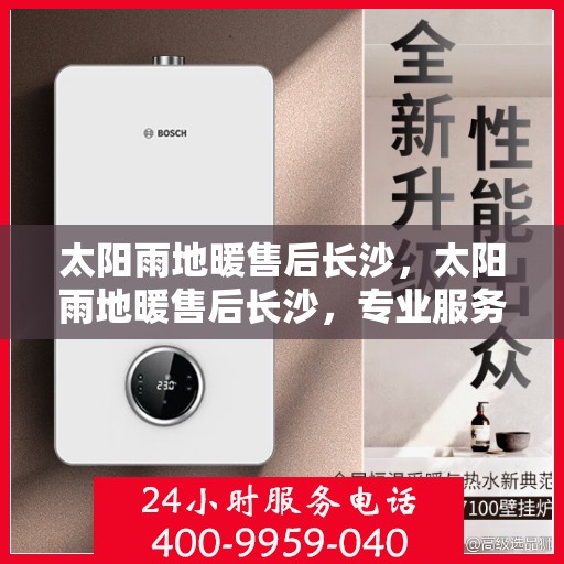 太阳雨地暖售后长沙，太阳雨地暖售后长沙，专业服务，温暖无忧