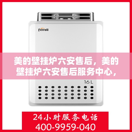 美的壁挂炉六安售后，美的壁挂炉六安售后服务中心，专业团队，贴心服务