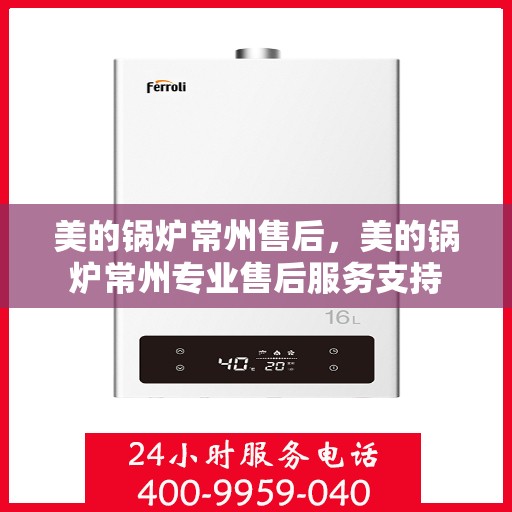 美的锅炉常州售后，美的锅炉常州专业售后服务支持