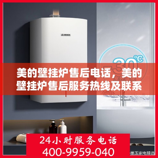 美的壁挂炉售后电话，美的壁挂炉售后服务热线及联系方式