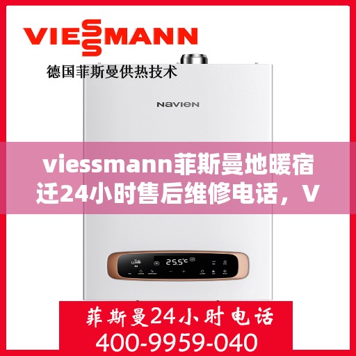viessmann菲斯曼地暖宿迁24小时售后维修电话，Viessmann菲斯曼地暖宿迁全天候售后维修服务热线