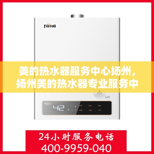 美的热水器服务中心扬州，扬州美的热水器专业服务中心，专注品质，温暖您的生活