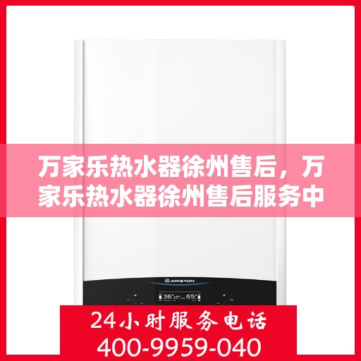万家乐热水器徐州售后，万家乐热水器徐州售后服务中心，专业维修与贴心服务