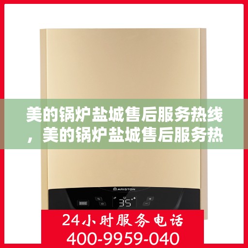 美的锅炉盐城售后服务热线，美的锅炉盐城售后服务热线，专业团队，贴心服务