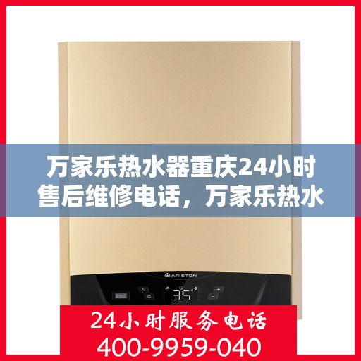 万家乐热水器重庆24小时售后维修电话，万家乐热水器重庆全天候售后维修热线公布！