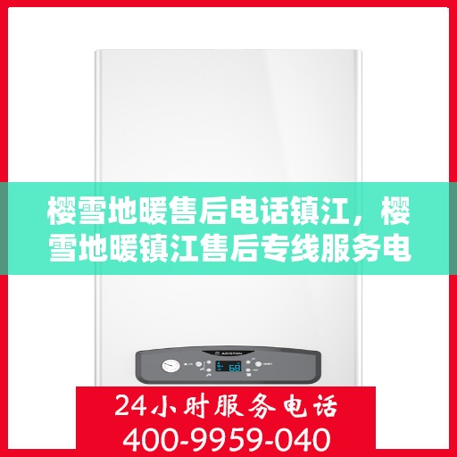 樱雪地暖售后电话镇江，樱雪地暖镇江售后专线服务电话