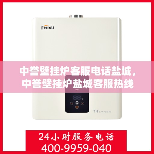 中誉壁挂炉客服电话盐城，中誉壁挂炉盐城客服热线