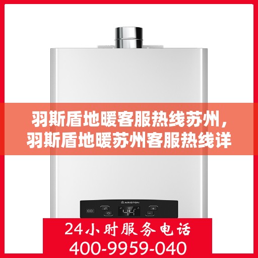羽斯盾地暖客服热线苏州，羽斯盾地暖苏州客服热线详解