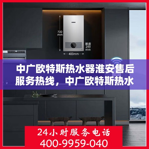 中广欧特斯热水器淮安售后服务热线，中广欧特斯热水器淮安售后服务热线，专业团队，贴心服务！