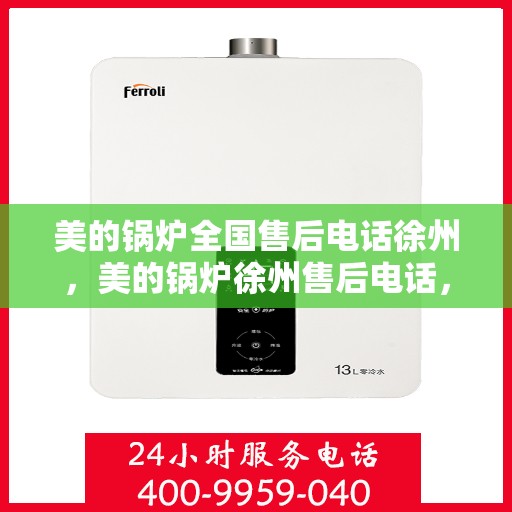 美的锅炉全国售后电话徐州，美的锅炉徐州售后电话，专业维修服务热线及全国售后网点一览