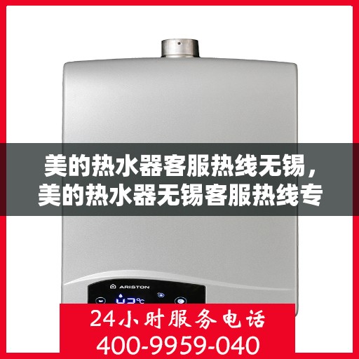 美的热水器客服热线无锡，美的热水器无锡客服热线专业服务