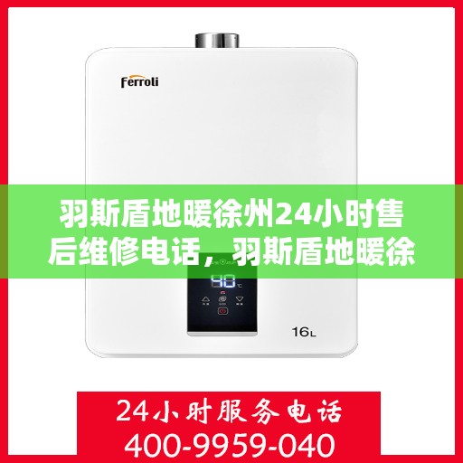 羽斯盾地暖徐州24小时售后维修电话，羽斯盾地暖徐州全天候售后维修服务热线