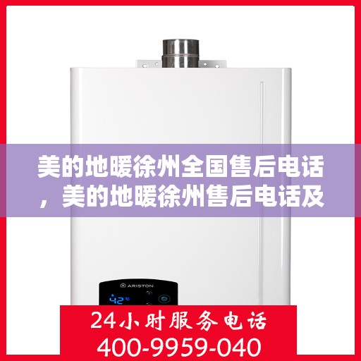 美的地暖徐州全国售后电话，美的地暖徐州售后电话及服务一览