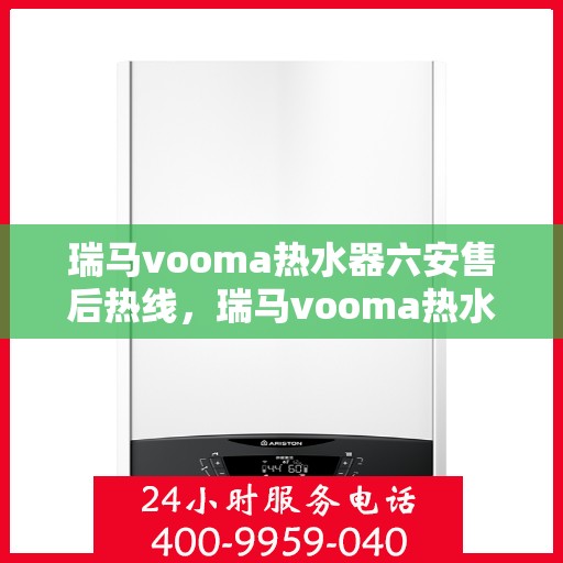 瑞马vooma热水器六安售后热线，瑞马vooma热水器六安售后热线，专业团队，贴心服务