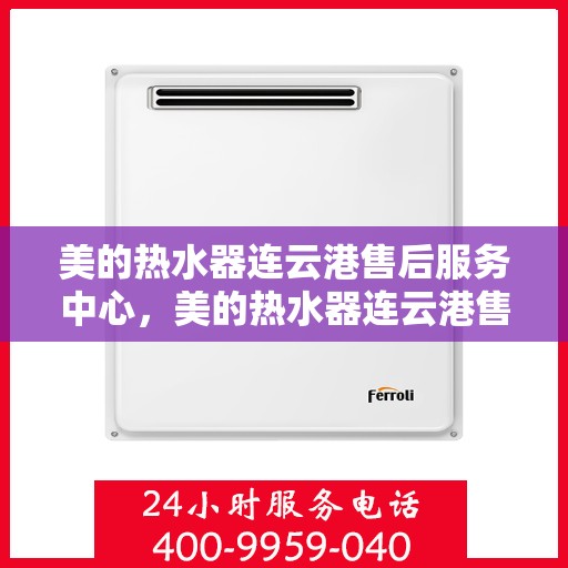 美的热水器连云港售后服务中心，美的热水器连云港售后服务中心，专业维修与服务团队，为您解决热水难题！