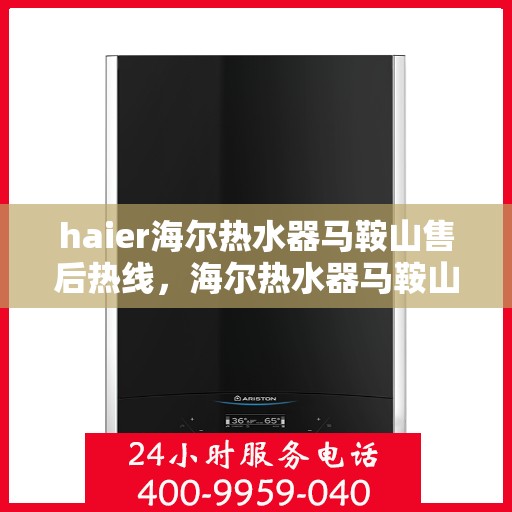 haier海尔热水器马鞍山售后热线，海尔热水器马鞍山售后热线专业服务，您身边的热水器维修专家